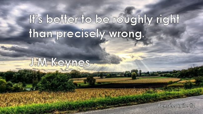 Pensée agile de J.M Keynes "It's better to be roughly right than precisely wrong."